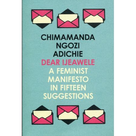 Dear Ijeawele, Or A Feminist Manifesto In Fifteen Suggestions