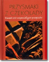 Przysmaki z czekolady. Ponad 100 wspaniałych przepisów