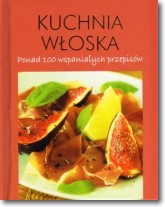 Książka - Kuchnia włoska. Ponad 100 wspaniałych przepisów - Praca zbiorowa - 