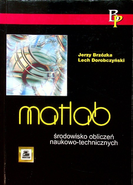 MATLAB środowisko obliczeń naukowo-technicznych - Brzózka Jerzy, Dorobczyński Lech - 