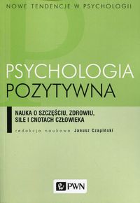 Książka - Psychologia pozytywna. Nauka o szczęściu, zdrowiu, sile i cnotach człowieka