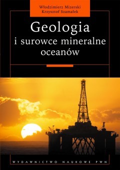 Geologia i surowce mineralne oceanów - Mizerski Włodzimierz, Szmałek Krzysztof - 