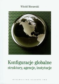 Książka - Konfiguracje globalne. Struktury, agencje, instytucje