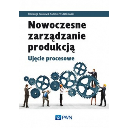 Nowoczesne zarządzanie produkcją. Ujęcie procesowe