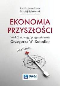 Książka - Ekonomia przyszłości Wokół nowego pragmatyzmu Grzegorza W. Kołodko