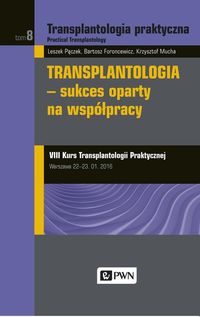 Książka - Transplantologia praktyczna. Tom 8. Transplantologia - sukces oparty na współpracy