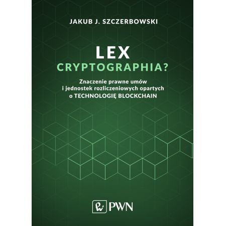 Lex cryptographia znaczenie prawne umów i jednostek rozliczeniowych opartych o technologię blockchain