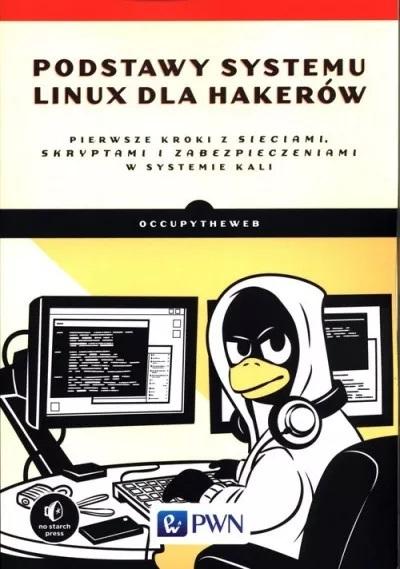 Książka - Podstawy systemu linux dla hakerów pierwsze kroki z sieciami skryptami i zabezpieczeniami w systemie kali