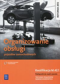 Książka - Organizowanie obsługi pojazdów samochodowych. Kwalifikacja M.42.1. Podręcznik do nauki zawodu. Technik pojazdów samochodowych