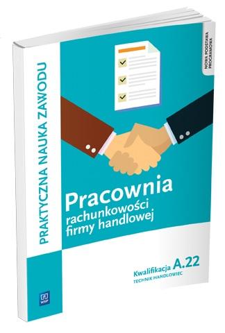 Praktyczna nauka zawodu. Pracownia rachunkowości firmy handlowej. Kwalifikacja A.22. Podręcznik. Szkoła ponadgimnazjalna