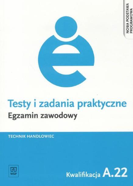 Egzamin zawodowy. Technik handlowiec. Kwalifikacja a.22. Testy i zadania praktyczne