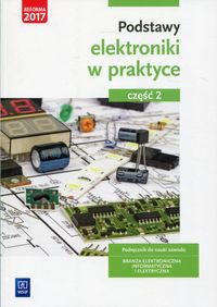 Książka - Podstawy elektroniki w praktyce. Podręcznik do nauki zawodu. Branża elektroniczna, informatyczna i elektryczna. Część 2