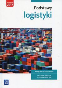 Książka - Podstawy logistyki. Podręcznik do nauki zawodów z branży logistyczno-spedycyjnej. Szkoły ponadgimnazjalne