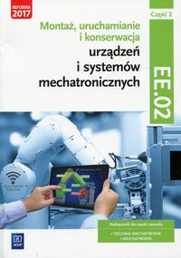 Książka - Montaż, uruchamianie i konserwacja urządzeń i systemów mechatronicznych. Kwalifikacja EE.02. Podręcznik. Część 2