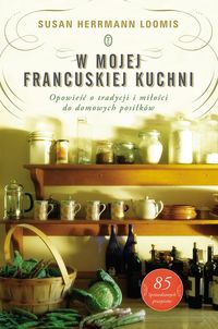 Książka - W mojej francuskiej kuchni. Opowieść o tradycji i miłości do domowych posiłków