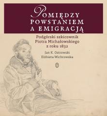 Książka - Pomiędzy powstaniem a emigracją podgórski szkicownik piotra michałowskiego z roku 1832