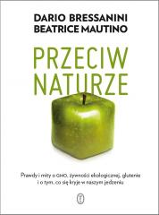 Książka - Przeciw naturze. Prawdy i mity o GMO, żywności ekologicznej, glutenie i o tym, co się kryje w naszym jedzeniu