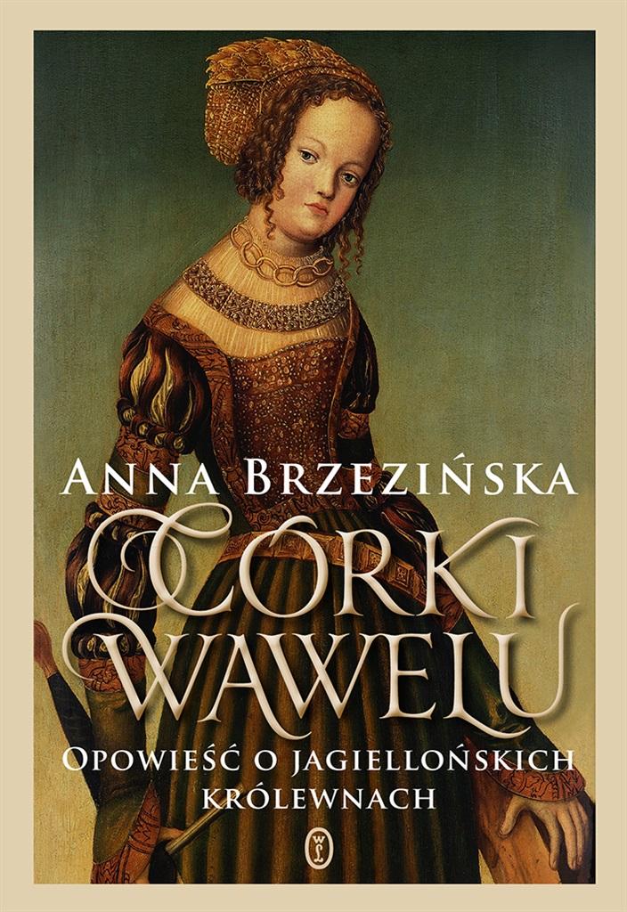 Książka - Córki Wawelu. Opowieść o jagiellońskich królewnach