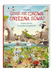 Książka - Gdzie się chowa śnieżna sowa? Znajduj zwierzęta na wszystkich kontynentach!