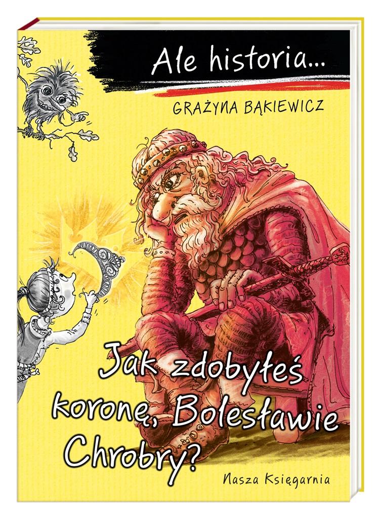Książka - Ale historia... Jak zdobyłeś koronę, Bolesławie...