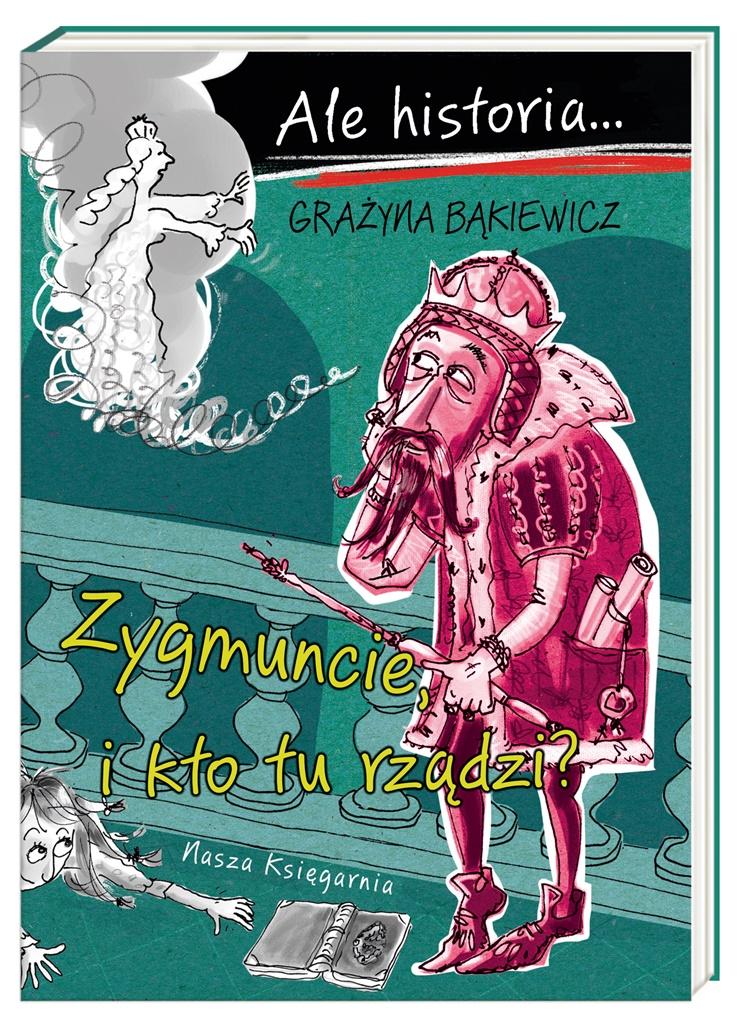 Książka - Ale historia Zygmuncie, i kto tu rządzi?