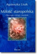 Miłość staropolska Obyczaje, intrygi, skandale