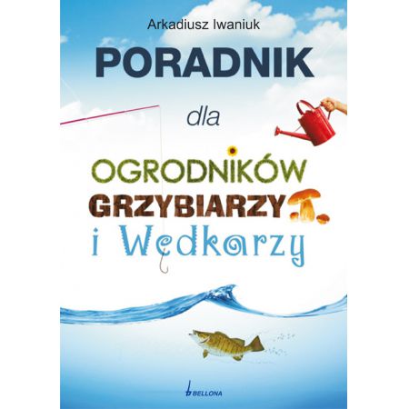 Poradnik dla ogrodników, grzybiarzy i wędkarzy