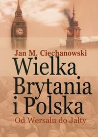 Wielka Brytania i Polska .Od Wersalu do Jałty. Wybór artykułów, dokumentów i recenzji