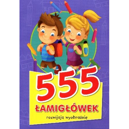 555 łamigłówek. Rozwijają wyobraźnię