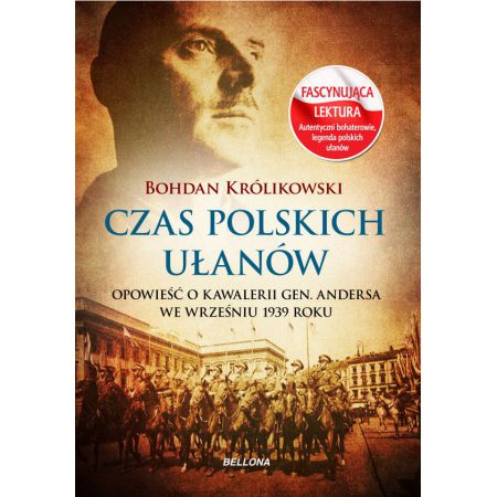 Czas polskich ułanów. Opowieść o polskiej kawalerii w 1939 roku