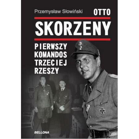 Otto Skorzeny. Pierwszy komandos Trzeciej Rzeszy