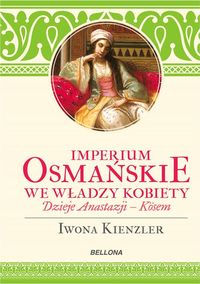 Książka - Imperium Osmańskie we władzy kobiet Iwona Kienzler