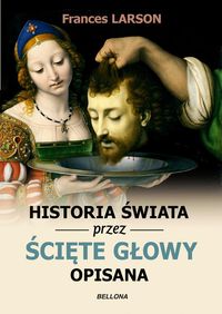 Książka - Historia świata przez ścięte głowy opisana Frances Larson