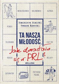 Książka - Ta nasza młodość jak dorastało się w PRL