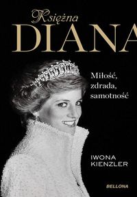 Księżna Diana. Miłość, zdrada, samotność