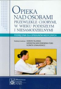 Książka - Opieka nad osobami przewlekle chorymi w wieku podeszłym i niesamodzielnymi. Podręcznik dla opiekunów medycznych