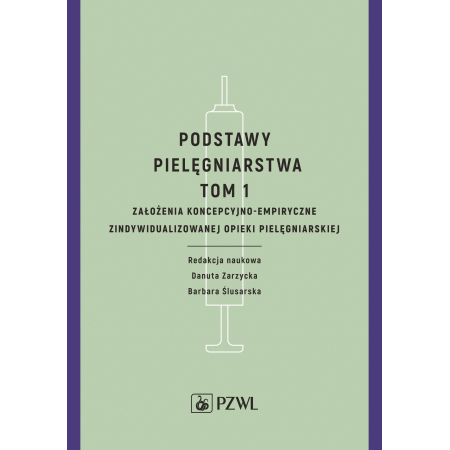 Założenia koncepcyjno-empiryczne opieki pielęgniarskiej. Podstawy pielęgniarstwa. Tom 1