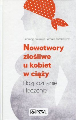 Książka - Nowotwory złośliwe u kobiet w ciąży. Rozpoznanie i leczenie