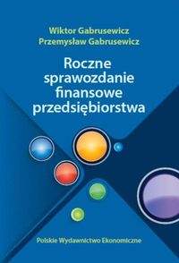 Roczne sprawozdania finansowe przedsiębiorstwa - Gabrusewicz Wiktor, Gabrusewicz Przemysław 