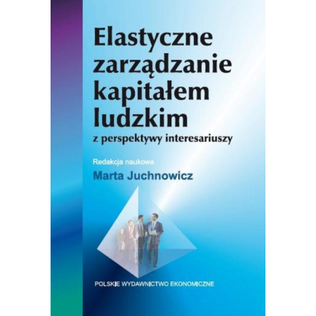 Książka - Elastyczne zarządzanie kapitałem ludzkim z perspektywy interesariuszy