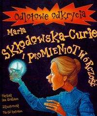 Maria Skłodowska Curie i promieniotwórczość