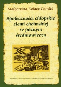 Książka - Społeczności chłopskie ziemi chełmskiej w późnym średniowieczu