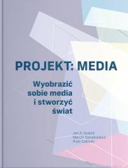 Książka - Projekt: Media. Wyobrazić sobie media i stworzyć..
