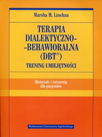 Terapia dialektyczno-behawioralna (DBT). Trening umiejętności. Materiały i ćwiczenia dla pacjentów