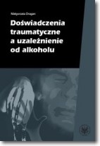 Doświadczenia traumatyczne a uzależnienie od alkoholu