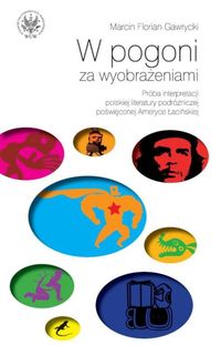 Książka - W pogoni za wyobrażeniami Próba interpretacji polskiej literatury podróżniczej poświęconej Ameryce