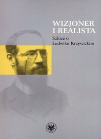 Wizjoner i realista Szkice o Ludwiku Krzywickim