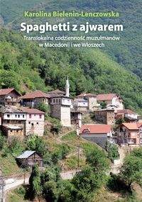 Książka - Spaghetti z ajwarem Translokalna codzienność muzułmanów w Macedonii i we Włoszech