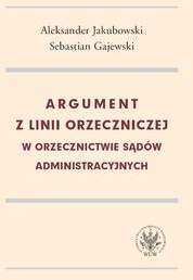 Książka - Argument z linii orzeczniczej w orzecznictwie sądów administracyjnych