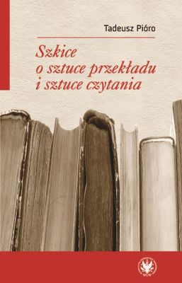 Książka - Szkice o sztuce przekładu i sztuce czytania